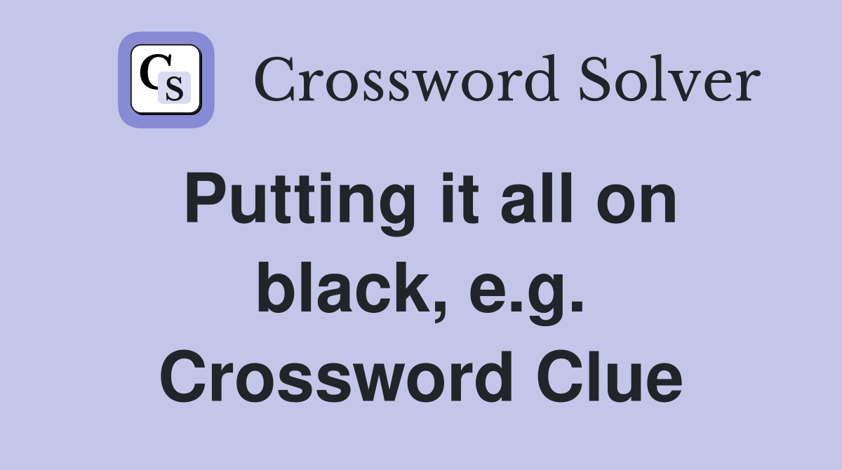 Putting it all on black, e.g. Crossword Clue