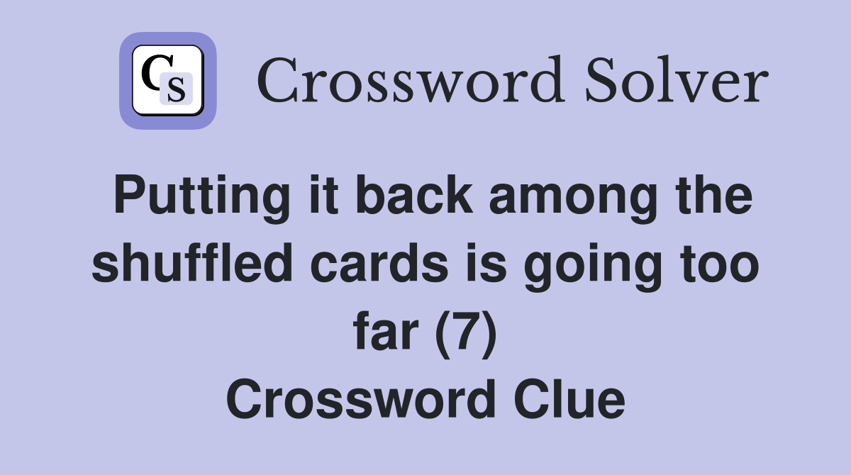 Putting it back among the shuffled cards is going too far (7) Crossword Clue