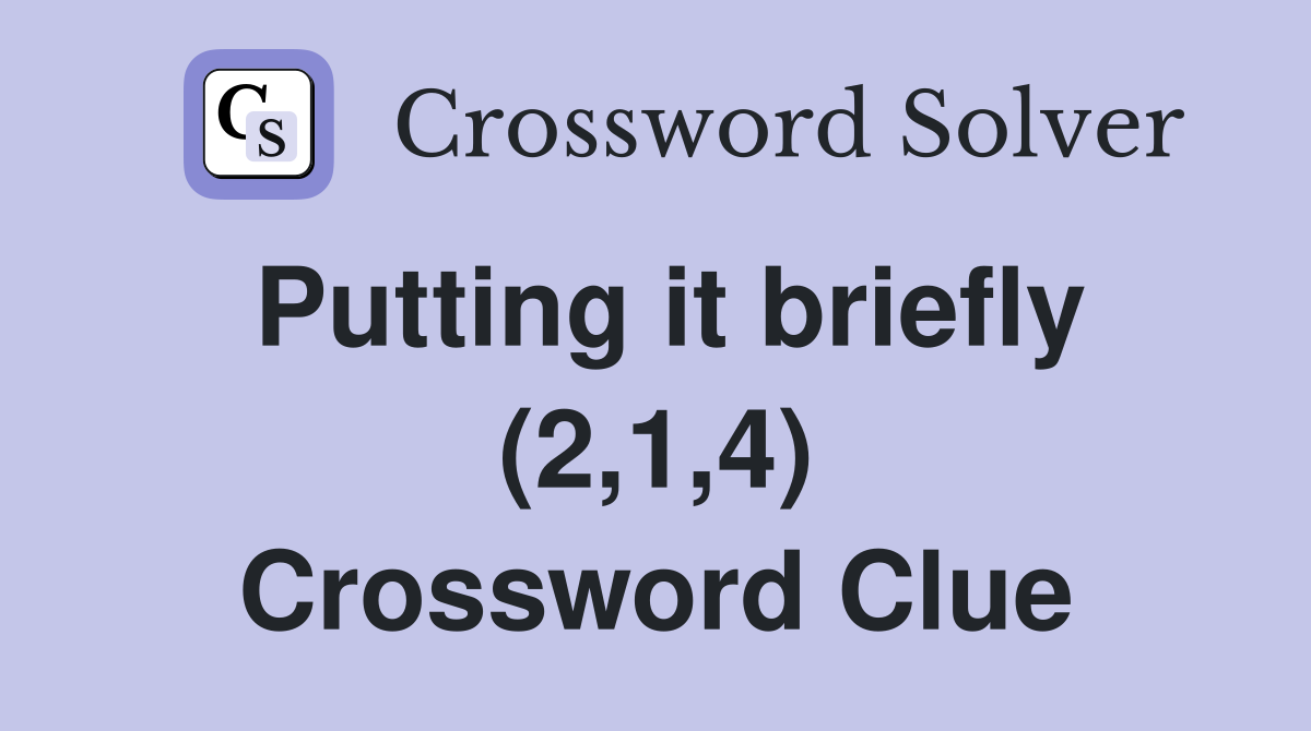 Putting it briefly (2,1,4) Crossword Clue