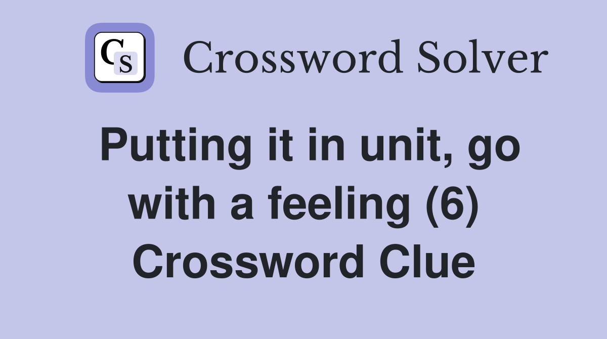 Putting it in unit, go with a feeling (6) Crossword Clue