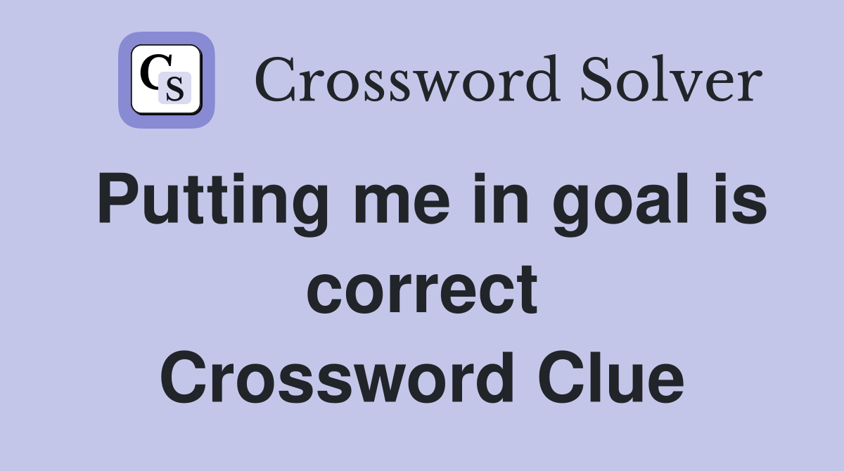 Putting me in goal is correct Crossword Clue