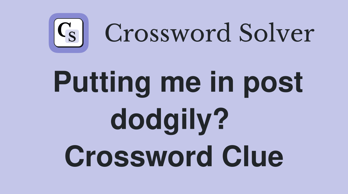 Putting me in post dodgily?  Crossword Clue