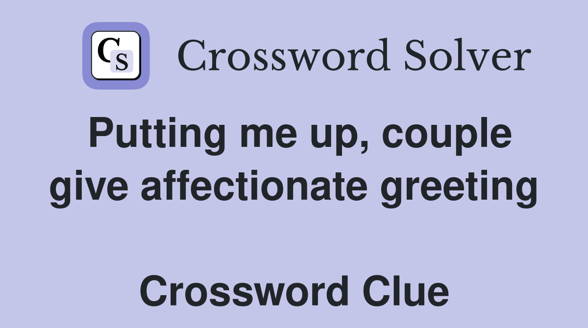 Putting me up, couple give affectionate greeting  Crossword Clue