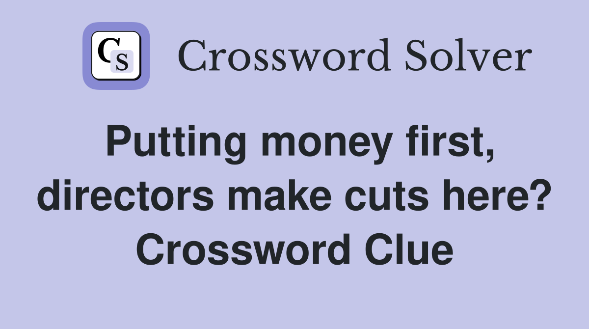 Putting money first, directors make cuts here? Crossword Clue