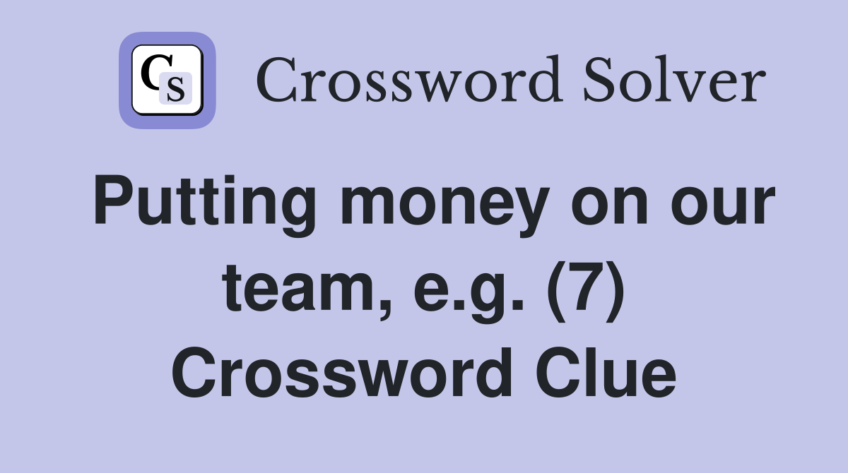 Putting money on our team, e.g. (7) Crossword Clue
