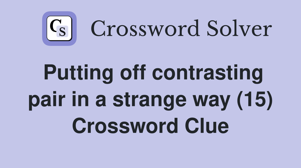 Putting off contrasting pair in a strange way (15) Crossword Clue