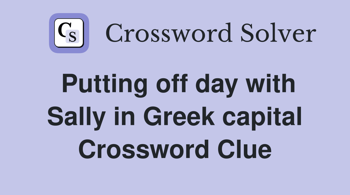 Putting off day with Sally in Greek capital Crossword Clue