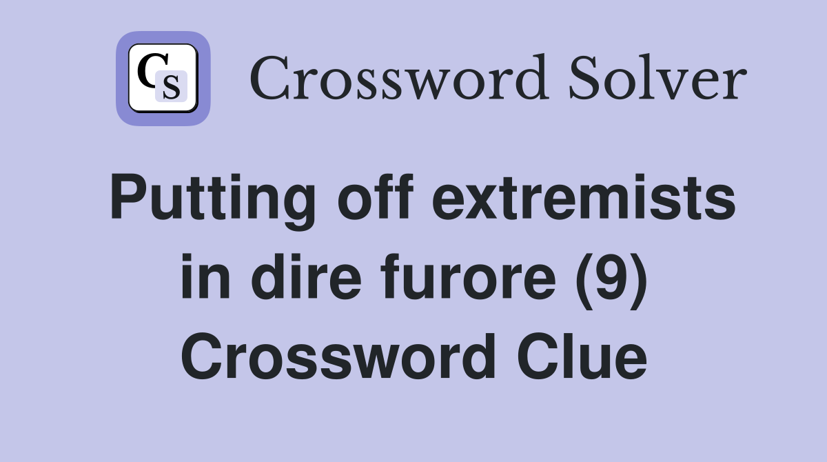 Putting off extremists in dire furore (9) Crossword Clue