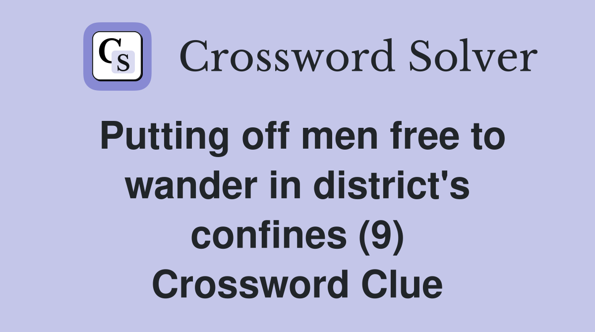 Putting off men free to wander in district's confines (9) Crossword Clue