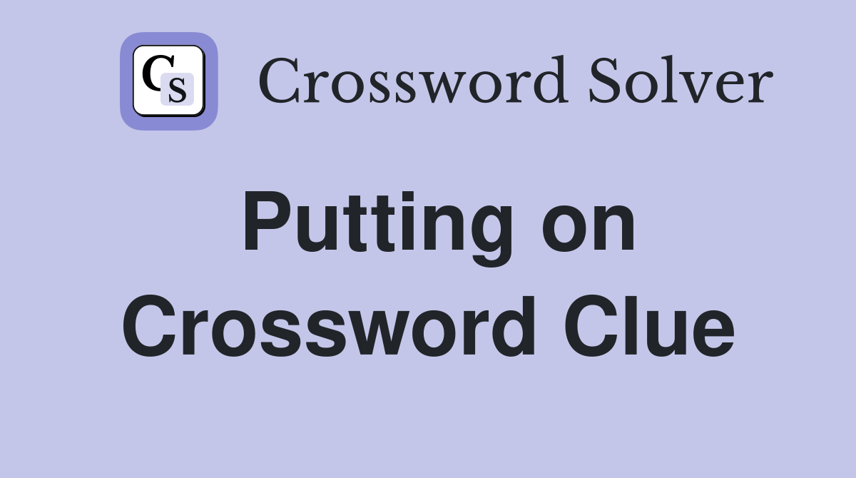 Putting on Crossword Clue