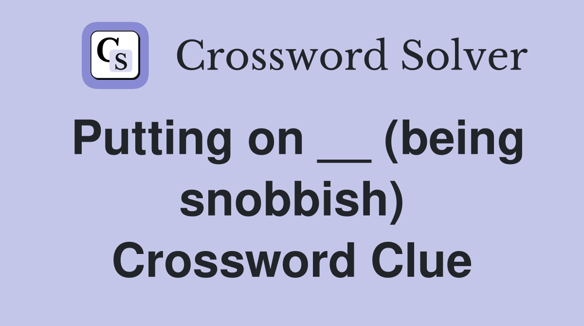Putting on __ (being snobbish) Crossword Clue