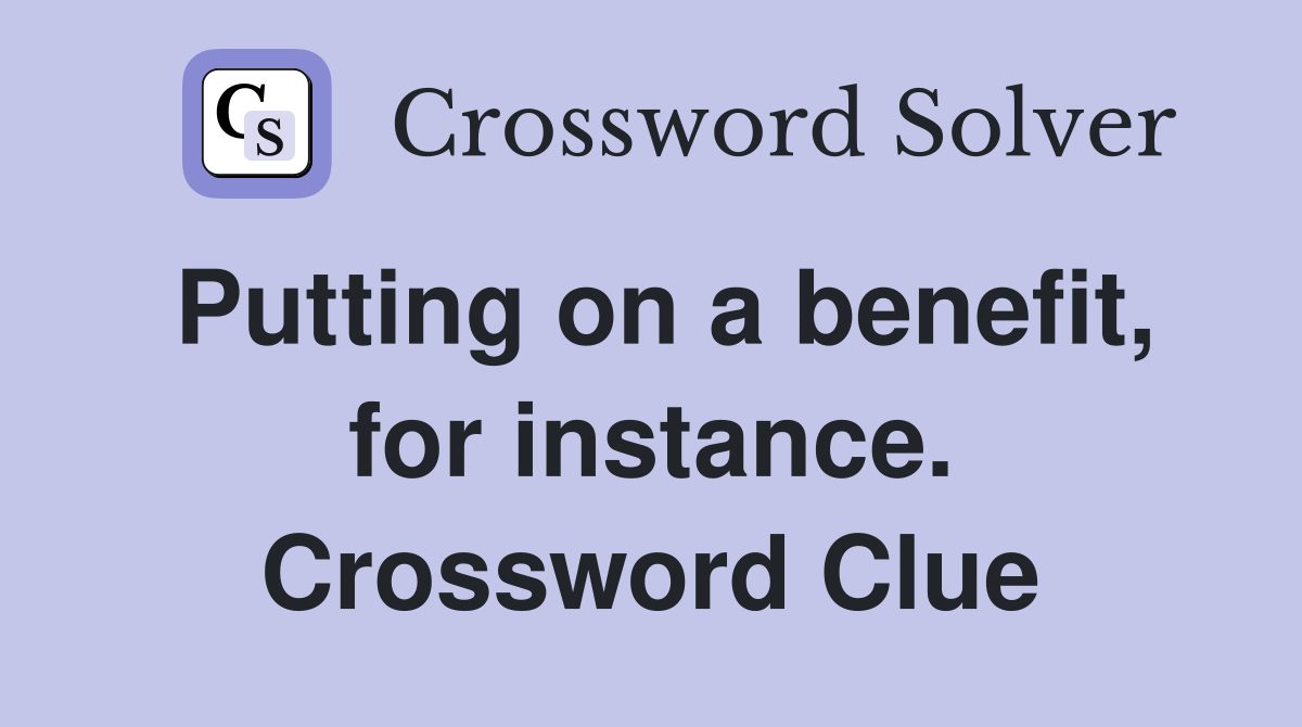 Putting on a benefit, for instance. Crossword Clue