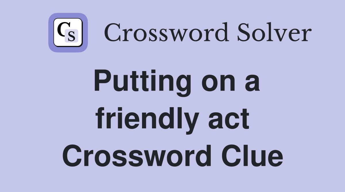 Putting on a friendly act Crossword Clue