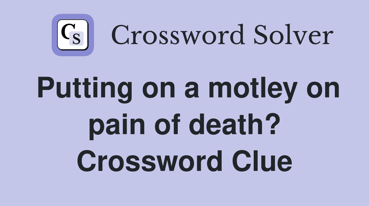Putting on a motley on pain of death? Crossword Clue