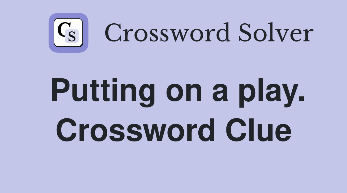 Putting on a play. Crossword Clue