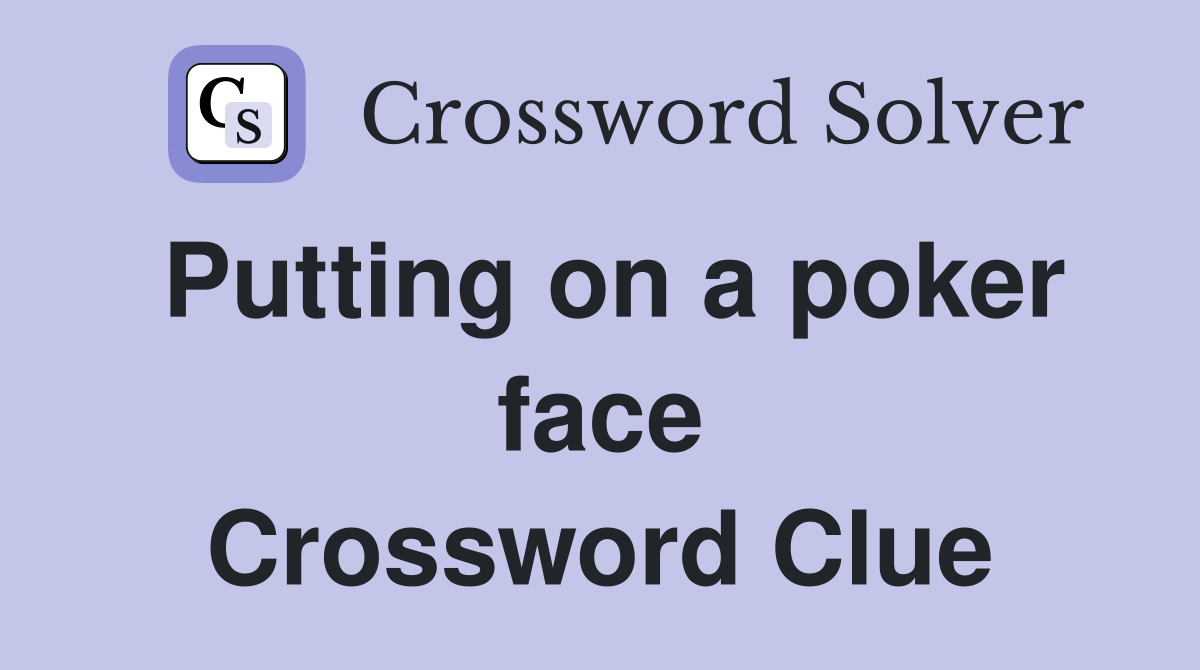 Putting on a poker face Crossword Clue