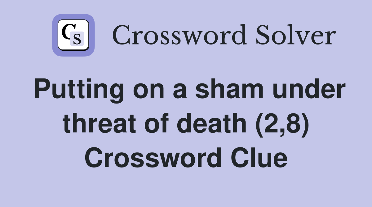 Putting on a sham under threat of death (2,8) Crossword Clue