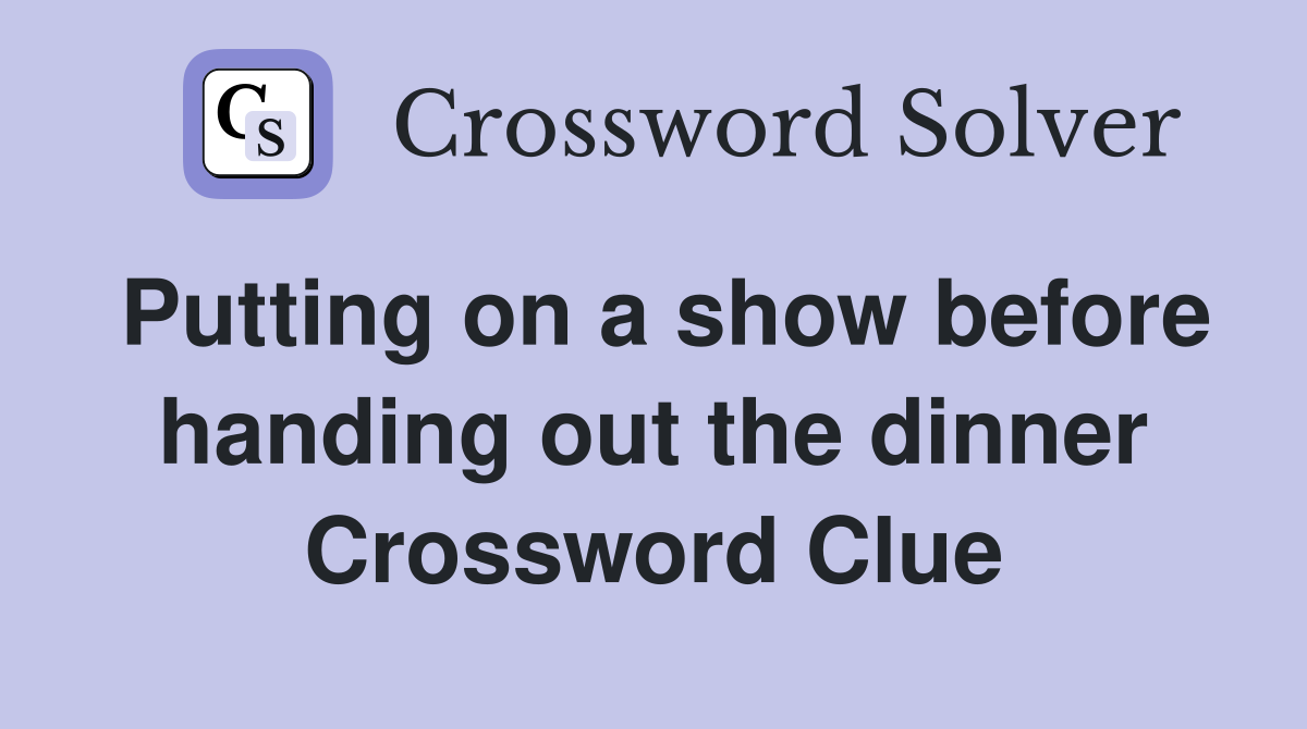 Putting on a show before handing out the dinner Crossword Clue