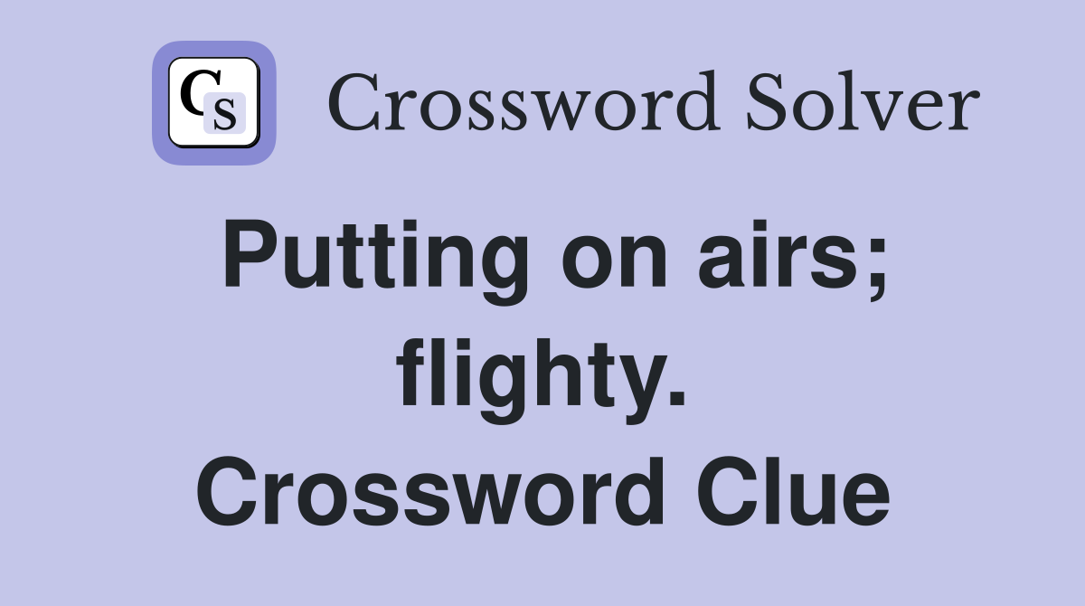 Putting on airs; flighty. Crossword Clue