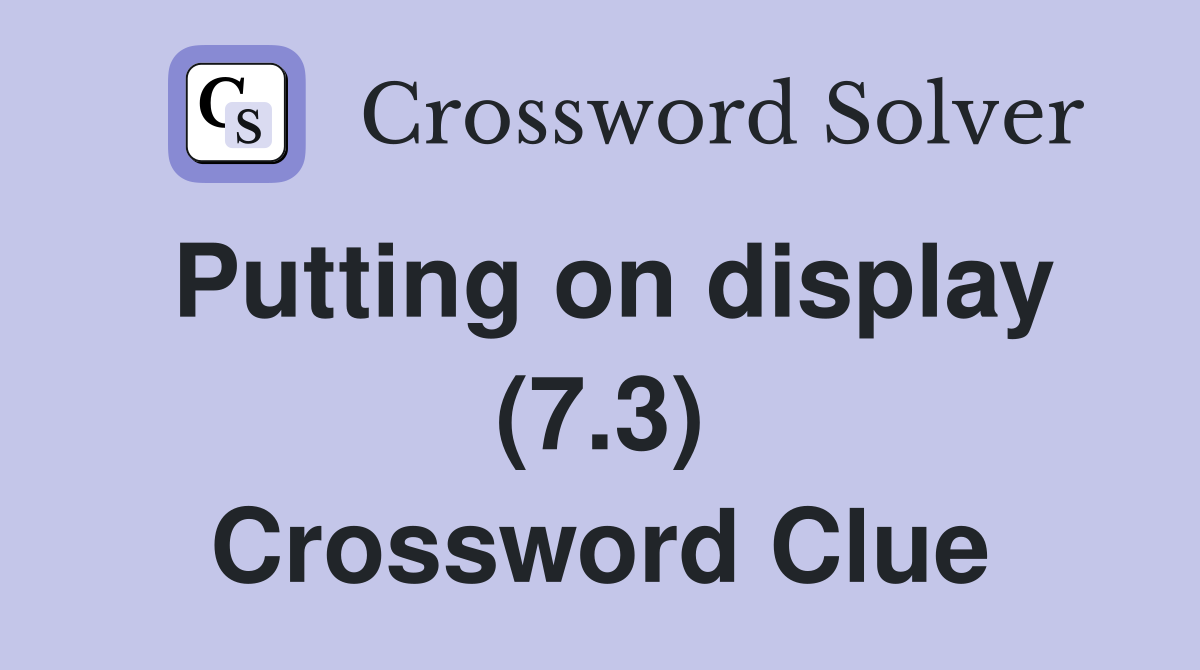 Putting on display (7.3) Crossword Clue