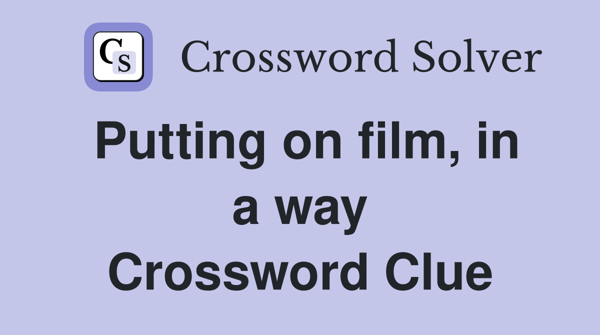 Putting on film, in a way Crossword Clue