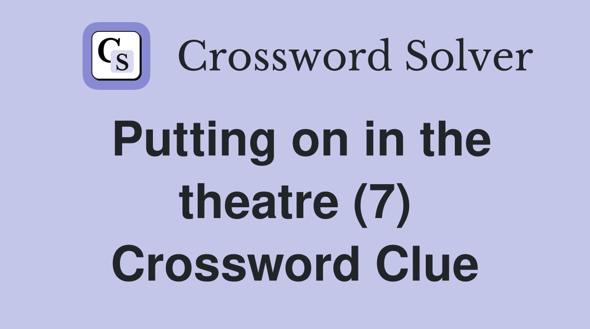 Putting on in the theatre (7) Crossword Clue
