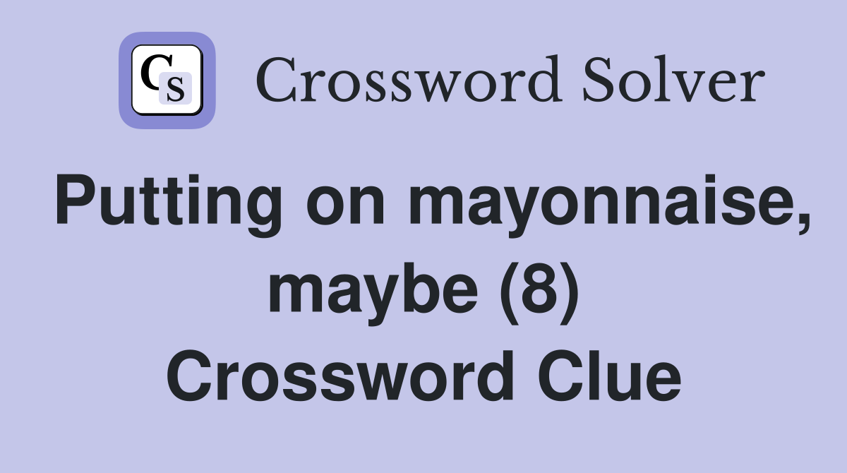 Putting on mayonnaise, maybe (8) Crossword Clue