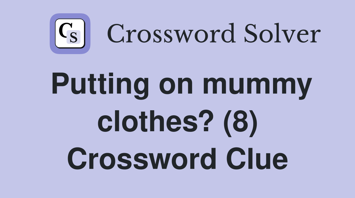 Putting on mummy clothes? (8) Crossword Clue