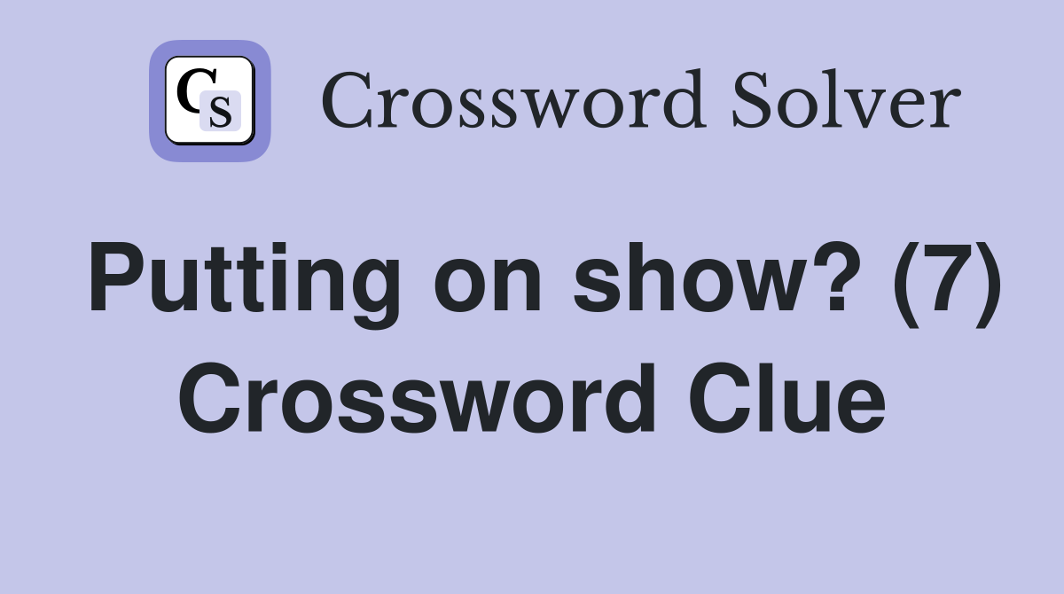 Putting on show? (7) Crossword Clue