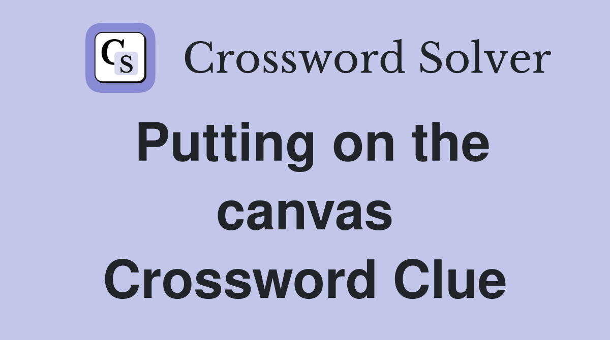Putting on the canvas Crossword Clue