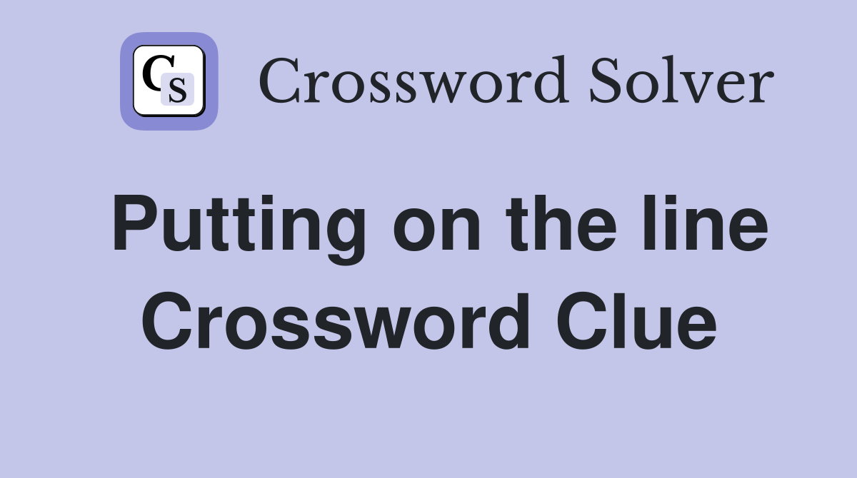 Putting on the line Crossword Clue