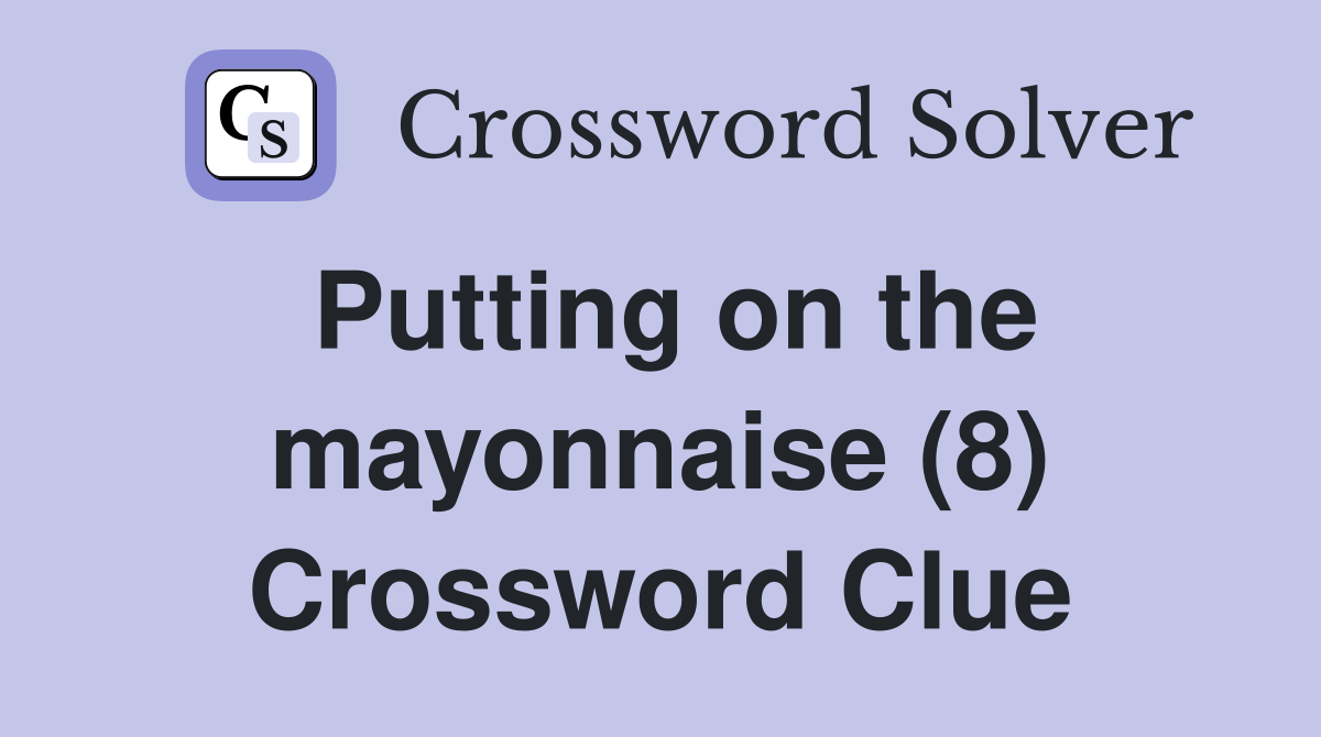 Putting on the mayonnaise (8) Crossword Clue