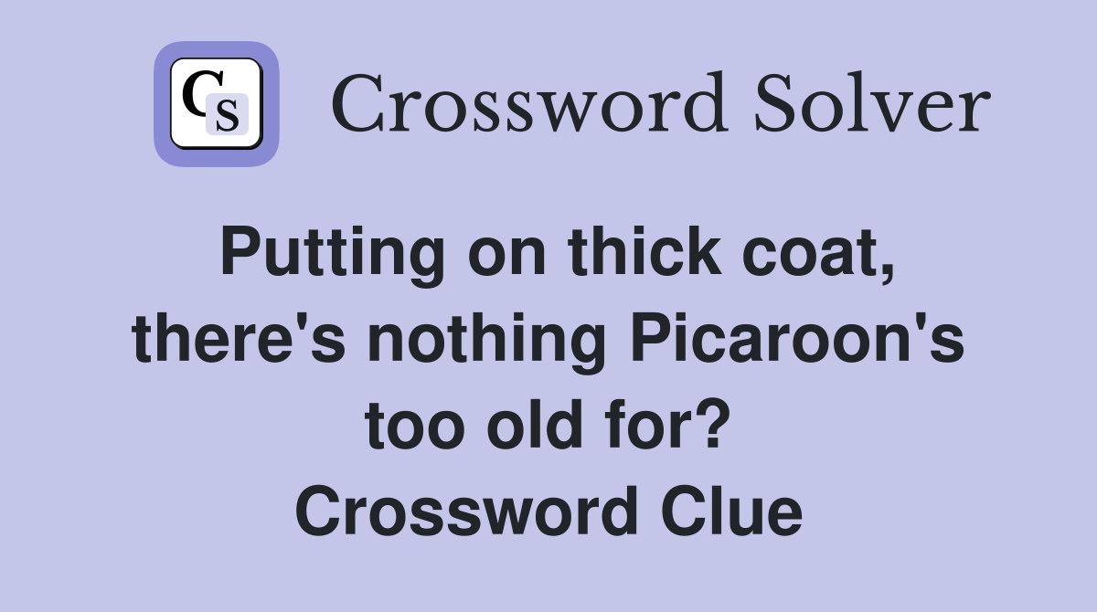 Putting on thick coat, there's nothing Picaroon's too old for? Crossword Clue