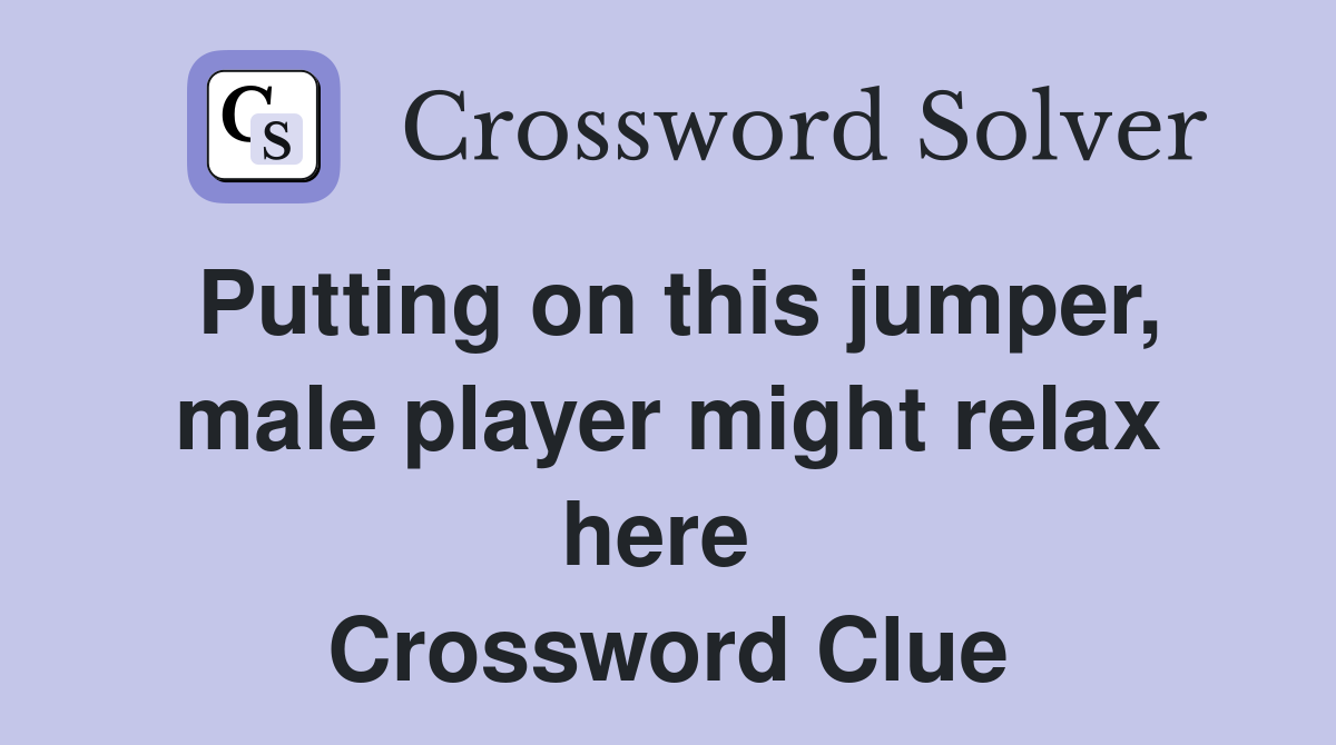 Putting on this jumper, male player might relax here  Crossword Clue
