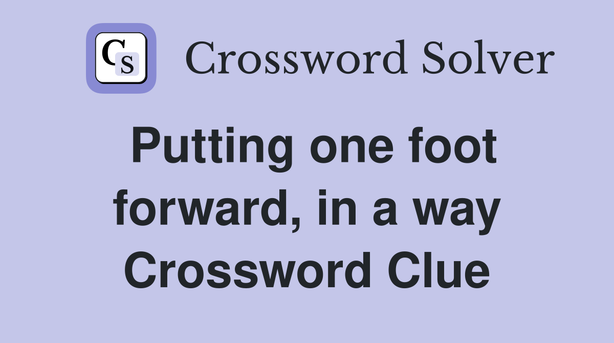 Putting one foot forward, in a way Crossword Clue