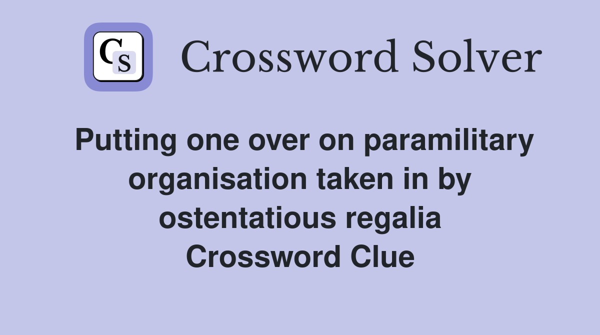 Putting one over on paramilitary organisation taken in by ostentatious regalia Crossword Clue