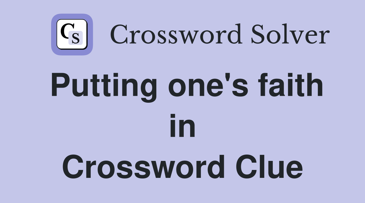 Putting one's faith in Crossword Clue