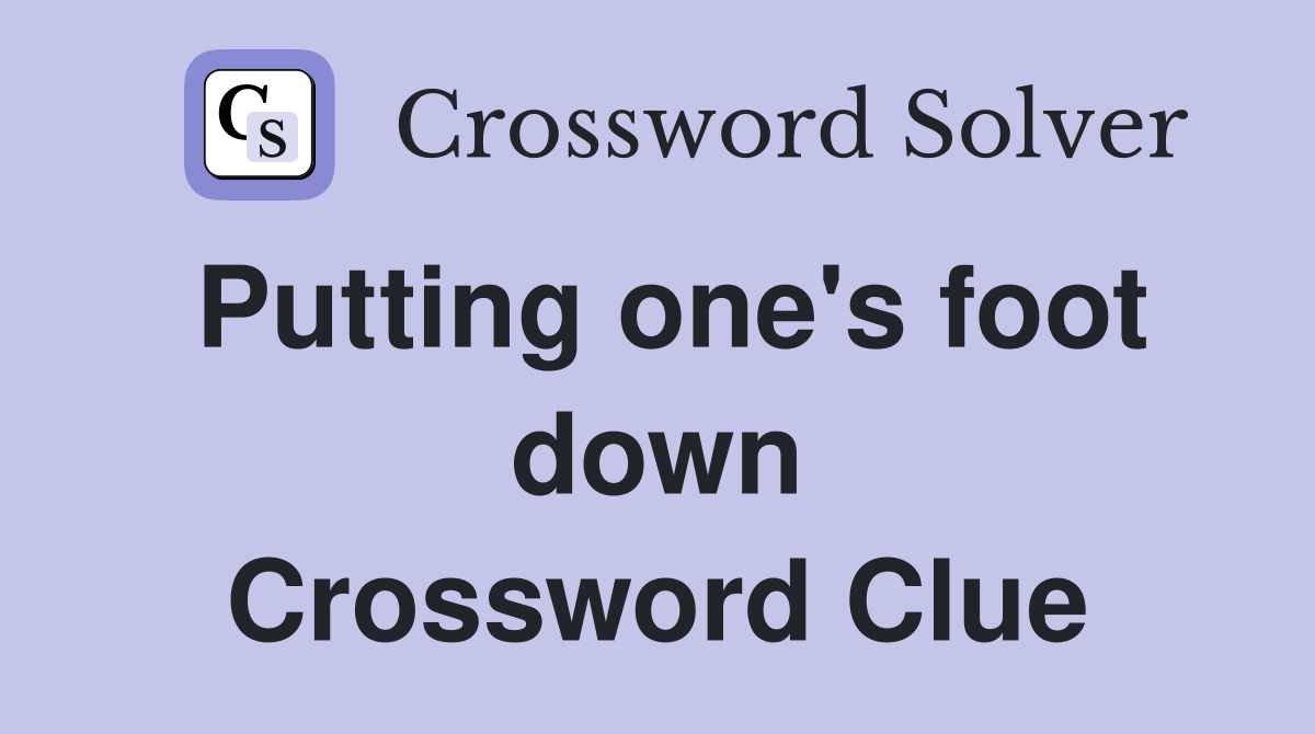 Putting one's foot down Crossword Clue