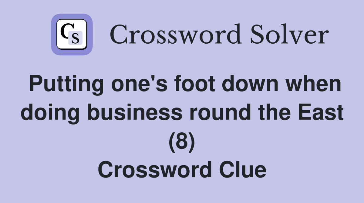Putting one's foot down when doing business round the East (8) Crossword Clue