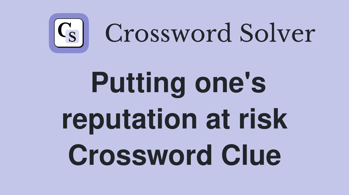Putting one's reputation at risk Crossword Clue