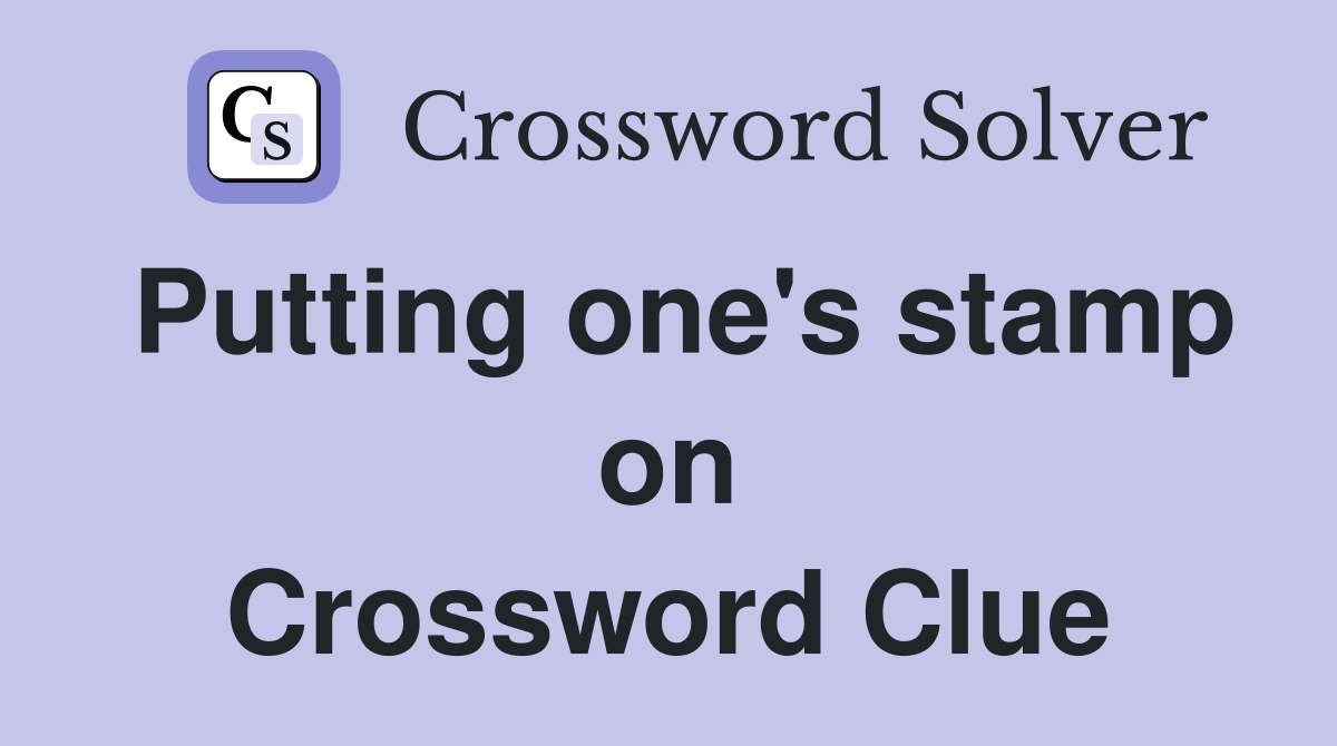 Putting one's stamp on Crossword Clue