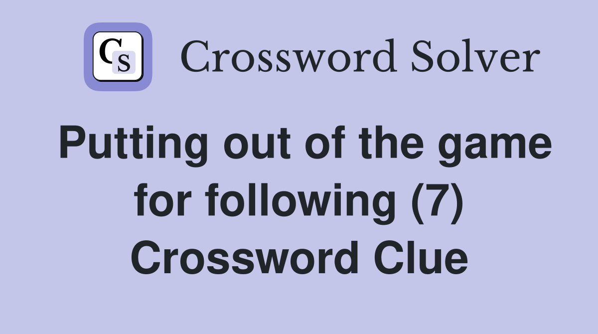 Putting out of the game for following (7) Crossword Clue