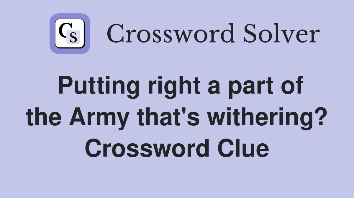Putting right a part of the Army that's withering? Crossword Clue