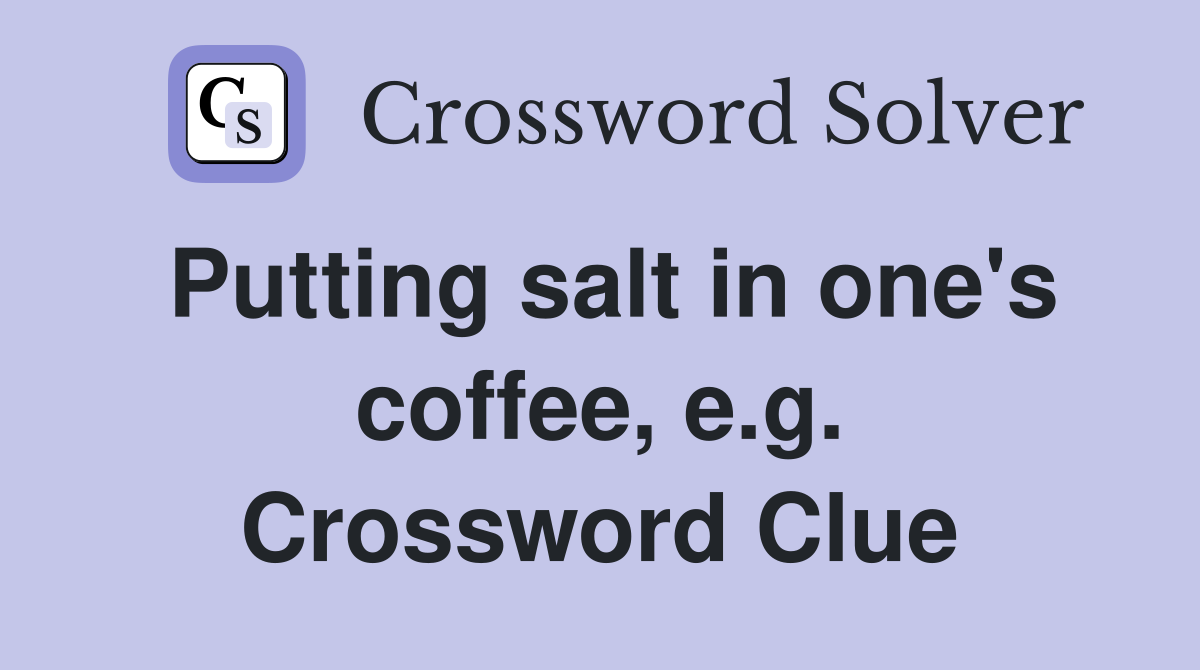 Putting salt in one's coffee, e.g. Crossword Clue