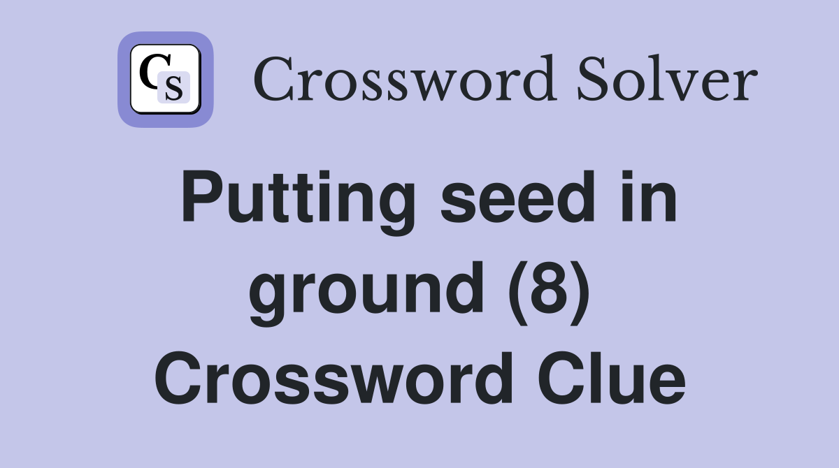 Putting seed in ground (8) Crossword Clue