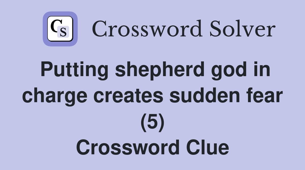 Putting shepherd god in charge creates sudden fear (5) Crossword Clue