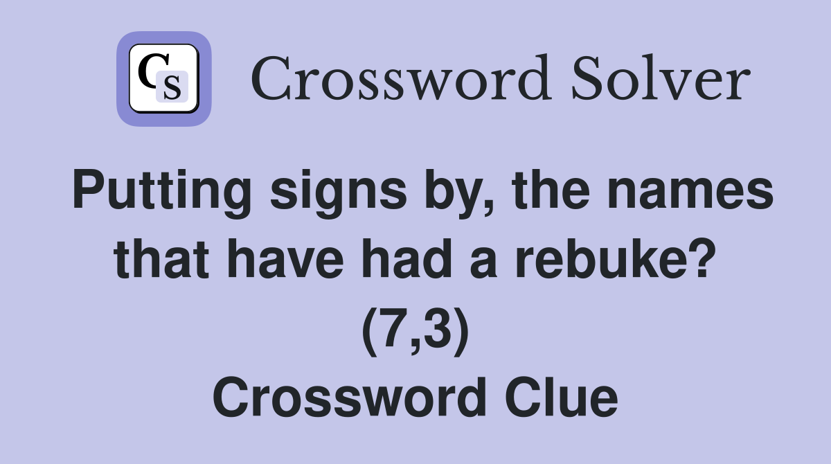 Putting signs by, the names that have had a rebuke? (7,3) Crossword Clue