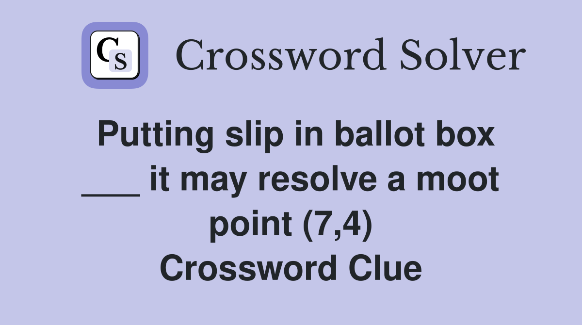 Putting slip in ballot box ___ it may resolve a moot point (7,4) Crossword Clue