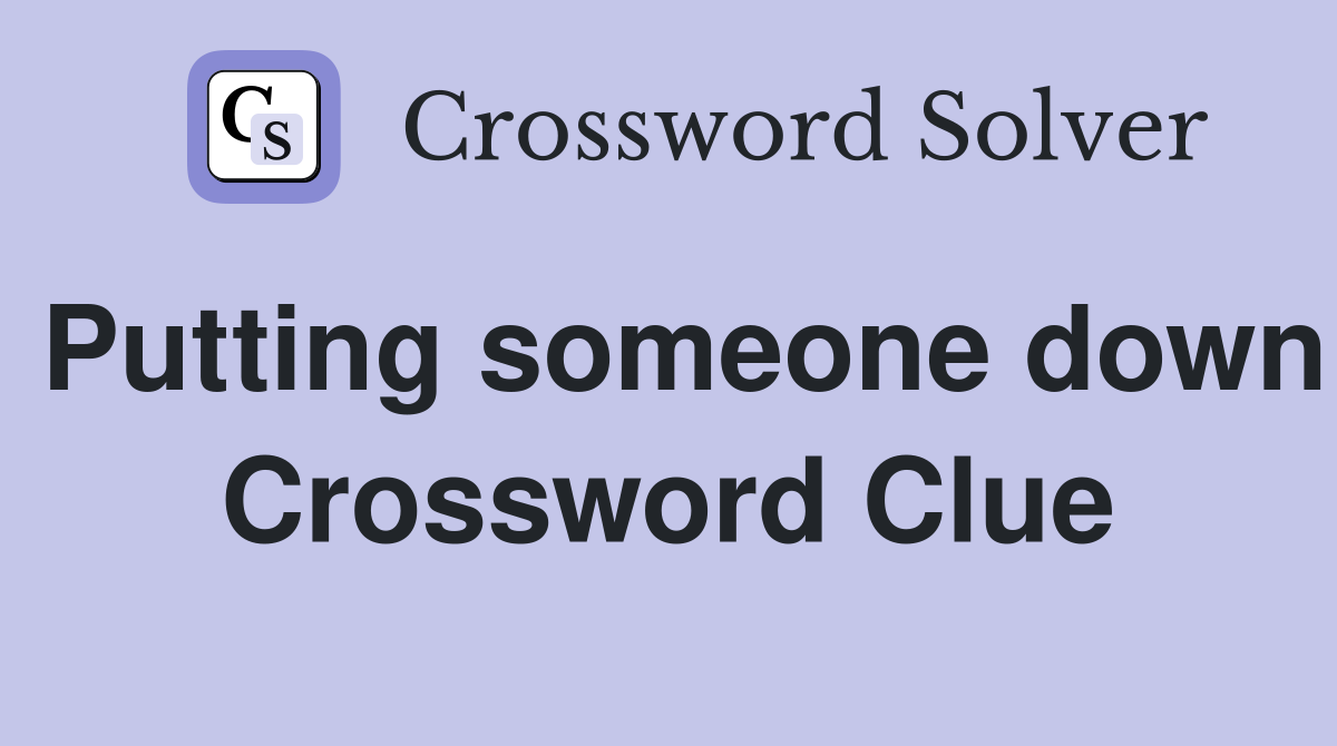 Putting someone down Crossword Clue
