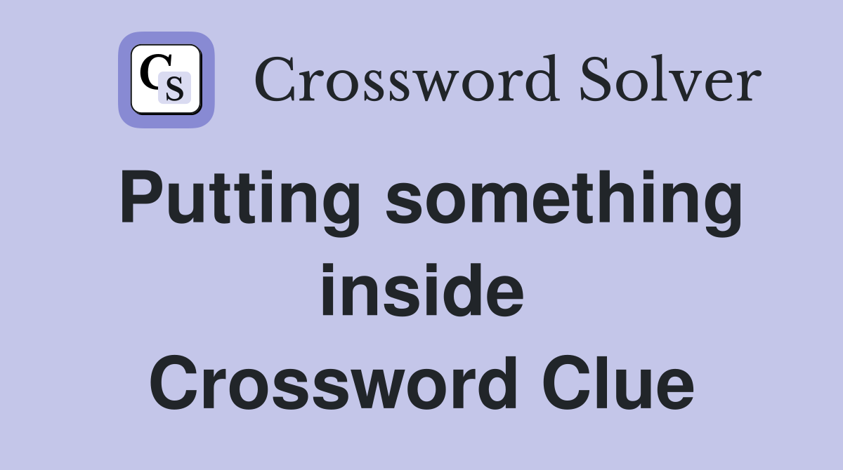 Putting something inside Crossword Clue